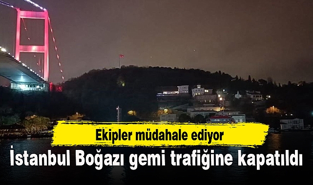 İstanbul Boğazı gemi trafiğine kapatıldı
