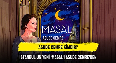 İSTANBUL’UN YENİ ‘MASAL’I ASUDE CEMRE’DEN