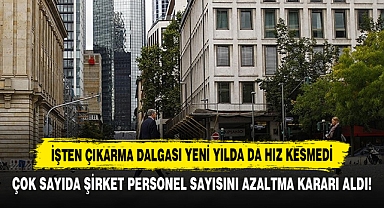 İşten Çıkarma Dalgası Yeni Yılda Da Hız Kesmedi