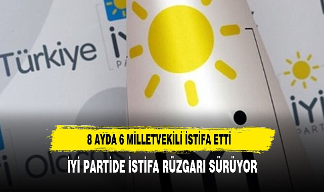 İYİ Parti 8 ayda 6 milletvekili kaybetti