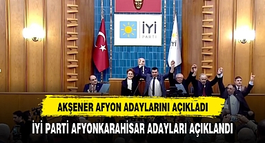 İYİ PARTİ AFYONKARAHİSAR ADAYLARINI AKŞENER AÇIKLADI