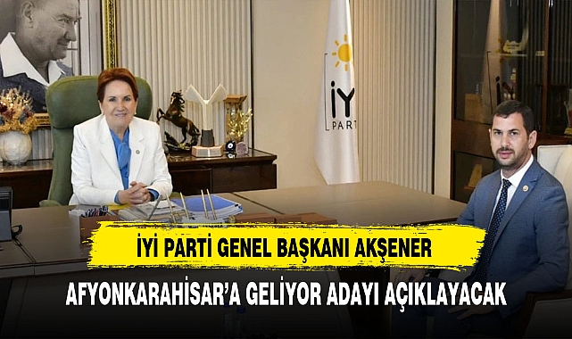 İYİ Parti Genel Başkanı Akşener Aday Açıklaması İçin Afyon'a Geliyor