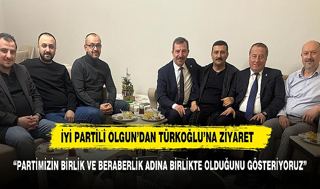 İYİ PARTİLİ OLGUN’DAN TÜRKOĞLU’NA ZİYARET