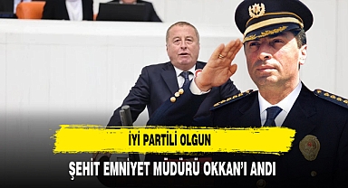 İYİ Partili Olgun Şehit Emniyet Müdürü Okkan'ı Andı