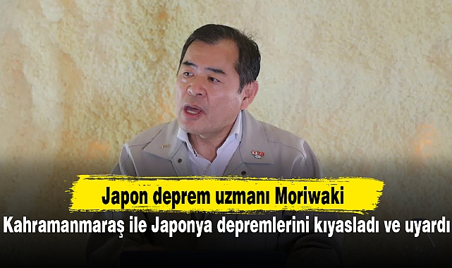 Japon deprem uzmanı Moriwaki Kahramanmaraş ile Japonya depremlerini kıyasladı ve uyardı