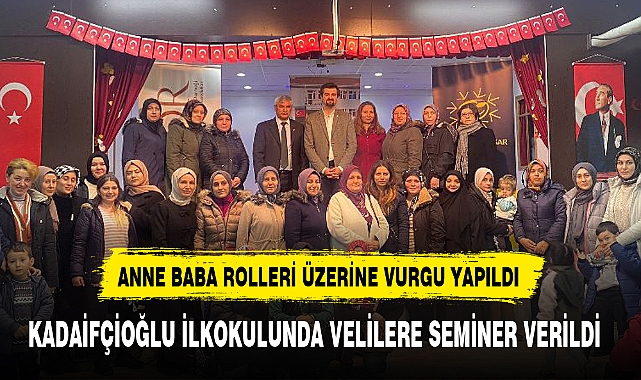 KADAİFÇİOĞLU İLKOKULUNDA VELİLERE SEMİNER VERİLDİ