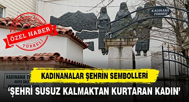 Kadınanalar Şehrin Sembolleri: 'Şehri Susuz Kalmaktan Kurtaran Kadın'
