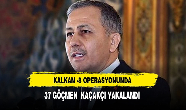 'Kalkan-8' operasyonlarında 37 göçmen kaçakçısı yakalandı
