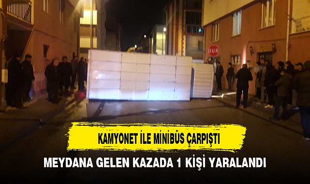 KAMYONET İLE MİNİBÜS ÇARPIŞTI
