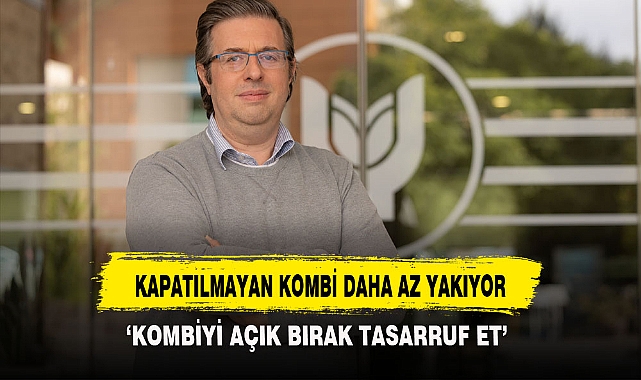 KAPATILMAYAN KOMBİ DAHA AZ YAKIYOR