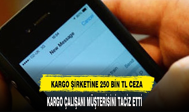 KARGO ÇALIŞANI MÜŞTERİSİNİ TACİZ ETTİ