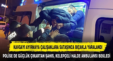 KAVGAYI AYIRMAYA ÇALIŞANLARA SATAŞINCA BIÇAKLA YARALANDI