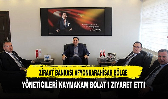 Kaymakam Bolat'a Ziraat Bankası Afyonkarahisar Bölge Yöneticilerinden Ziyaret
