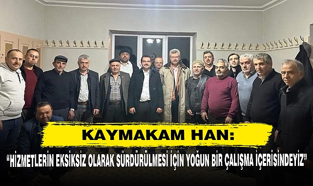 Kaymakam Han: “Hizmetlerin Eksiksiz Olarak Sürdürülmesi İçin Yoğun Bir Çalışma İçerisindeyiz”
