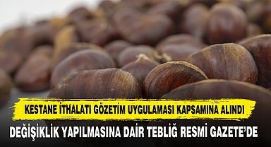 Kestane İthalatı Gözetim Uygulaması Kapsamına Alındı