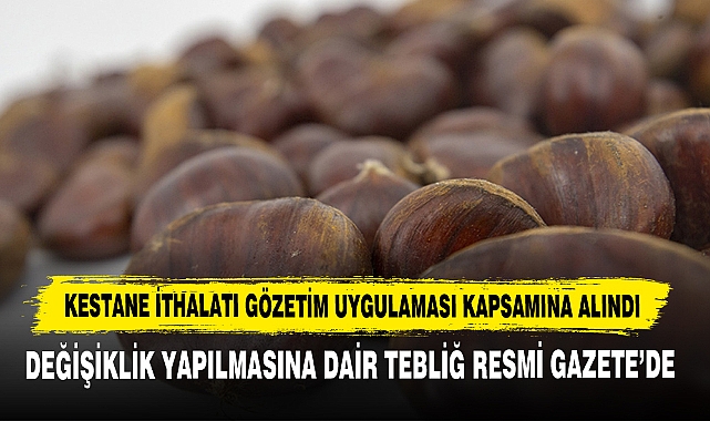 Kestane İthalatı Gözetim Uygulaması Kapsamına Alındı