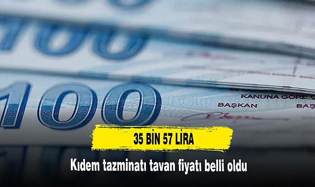 Kıdem tazminatı tavan fiyatı belli oldu