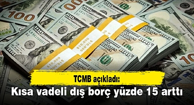 Kısa vadeli dış borç yüzde 15 arttı