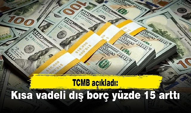 Kısa vadeli dış borç yüzde 15 arttı