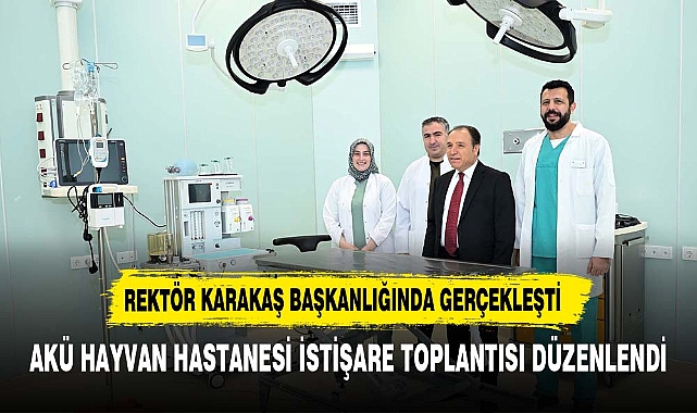Kocatepe Hayvan Hastanesi İstişare Toplantısı Rektör Karakaş Başkanlığında Gerçekleştirildi