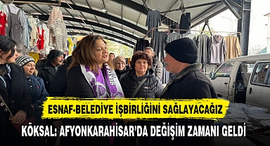 KÖKSAL: AFYONKARAHİSAR’DA DEĞİŞİM ZAMANI GELDİ