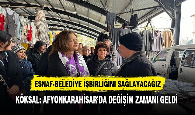 KÖKSAL: AFYONKARAHİSAR’DA DEĞİŞİM ZAMANI GELDİ