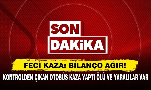 Kontrolden Çıkan Otobüs Kaza Yaptı Ölü Ve Yaralılar Var