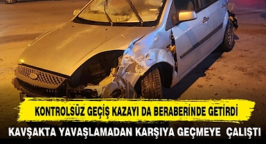 KONTROLSÜZ GEÇİŞ KAZAYI DA BERABERİNDE GETİRDİ