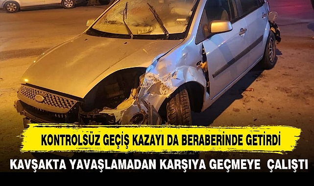 KONTROLSÜZ GEÇİŞ KAZAYI DA BERABERİNDE GETİRDİ