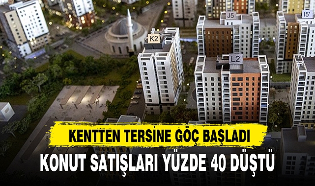 KONUT SATIŞLARI YÜZDE 40 DÜŞTÜ