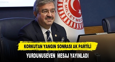 Korkutan Yangın Sonrası AK Partili Yurdunuseven Mesaj Yayınladı