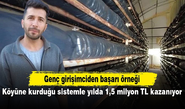 Köyüne kurduğu sistemle yılda 1,5 milyon TL kazanıyor