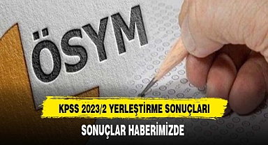 KPSS-2023/2 yerleştirme sonuçları açıklandı