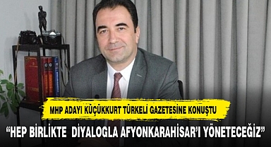 AFYON BELEDİYE BAŞKAN ADAYI KÜÇÜKKURT ADAYLIK SONRASI TÜRKELİNE KONUŞTU