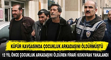 KÜFÜR KAVGASINDA ÇOCUKLUK ARKADAŞINI ÖLDÜRMÜŞTÜ