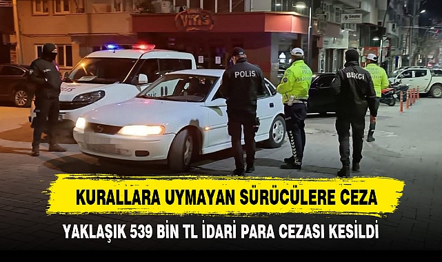KURALLARA UYMAYAN SÜRÜCÜLERE CEZA