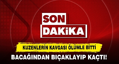 Kuzenlerin Kavgası Ölümle Bitti