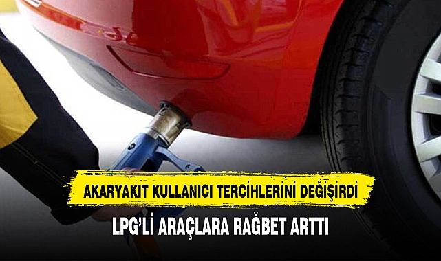 LPG'li araç dönemi: Akaryakıt zamları tercihleri değiştiriyor
