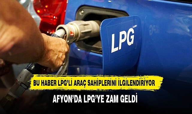 LPG'li Araç Sahipleri Dikkat Afyon'da LPG'ye Zam Geldi