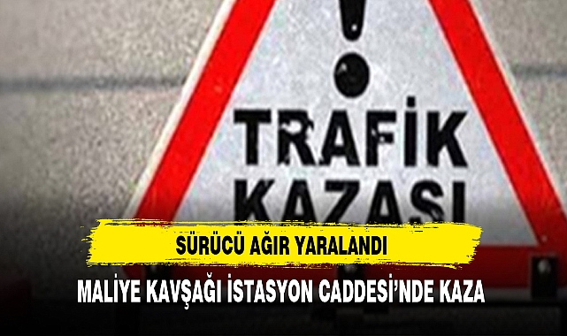 MALİYE KAVŞAĞI İSTASYON CADDESİ’NDE KAZA