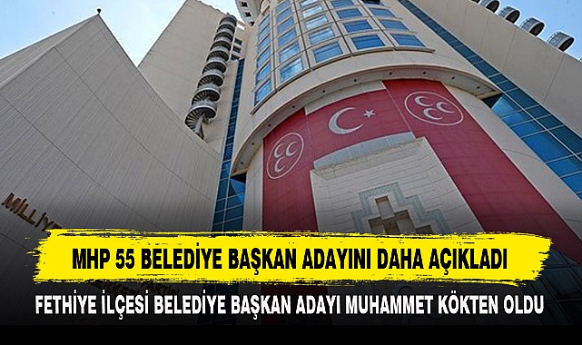 MHP 55 BELEDİYE BAŞKAN ADAYINI DAHA AÇIKLADI