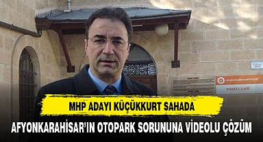 MHP ADAYI KÜÇÜKKURTTAN AFYONKARAHİSAR'IN OTOPARK SORUNUNA VİDEOLU ÇÖZÜM