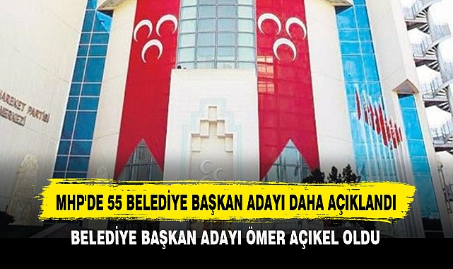 MHP'DE 55 BELEDİYE BAŞKAN ADAYI DAHA AÇIKLANDI