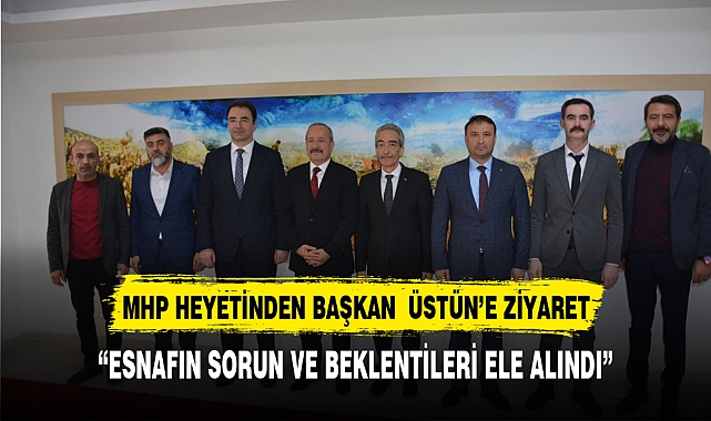 MHP HEYETİNDEN BAŞKAN  ÜSTÜN’E ZİYARET
