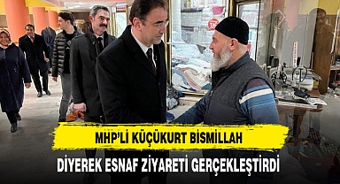 MHP'li Küçükkurt Esnafın Sorunlarını Biliyor