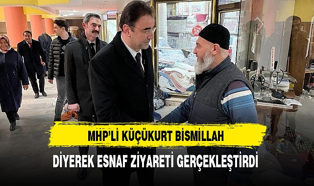 MHP'li Küçükkurt Esnafın Sorunlarını Biliyor