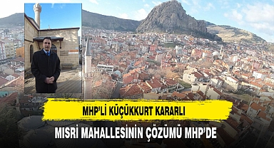 MHP'li Küçükkurt Kararlı Mısri Mahallesinin Çözümü MHP'de
