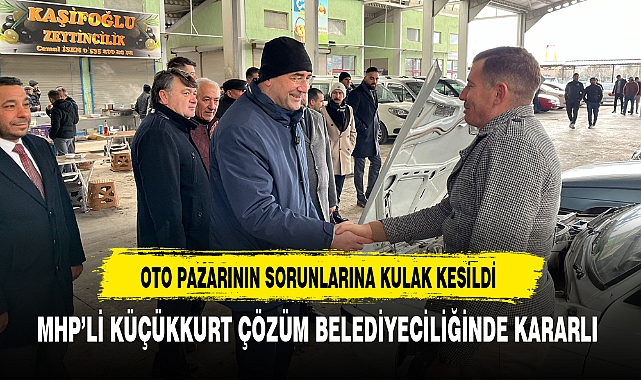 MHP'li Küçükkurt Oto Pazarının Sorunlarına Kulak Kesildi