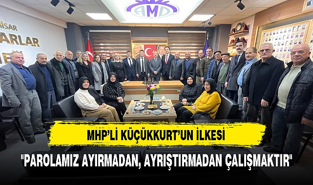 MHP'li Küçükkurt ''Parolamız Ayırmadan, Ayrıştırmadan Çalışmaktır''