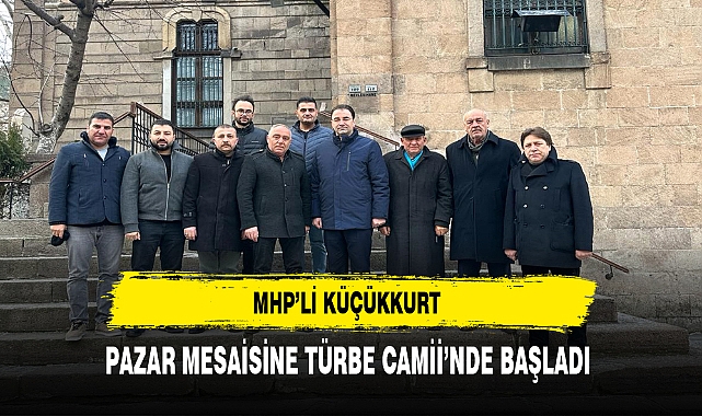 MHP'li Küçükkurt Pazar Mesaisine Türbe Camii'nde Başladı